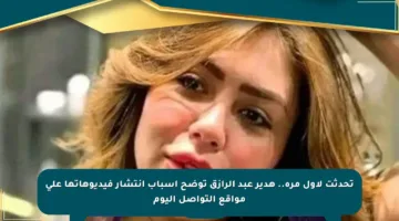 تحدثت لأول مرة.. هدير عبد الرازق توضح أسباب انتشار فيديوهاتها على مواقع التواصل اليوم